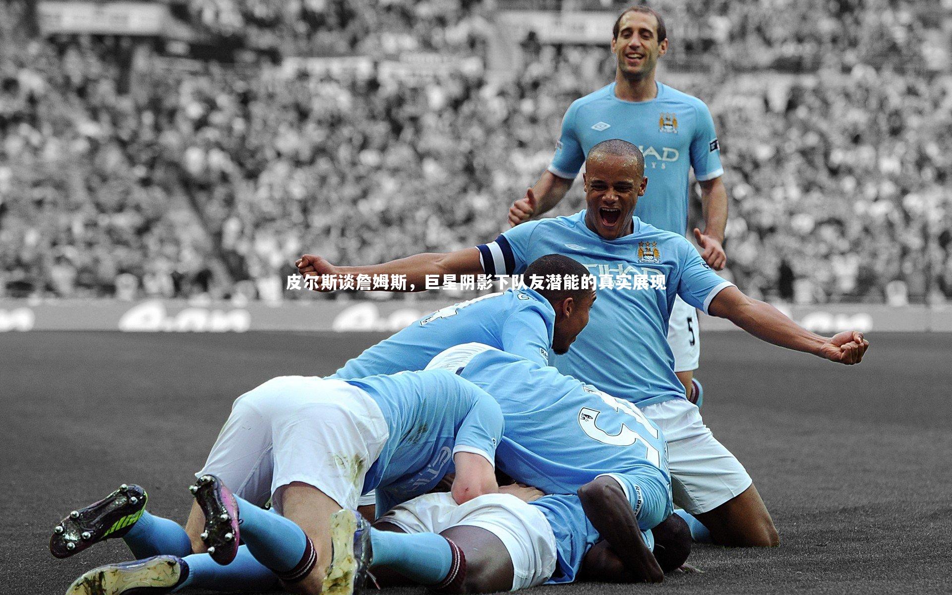 皮尔斯谈詹姆斯,巨星阴影下队友潜能的真实展现