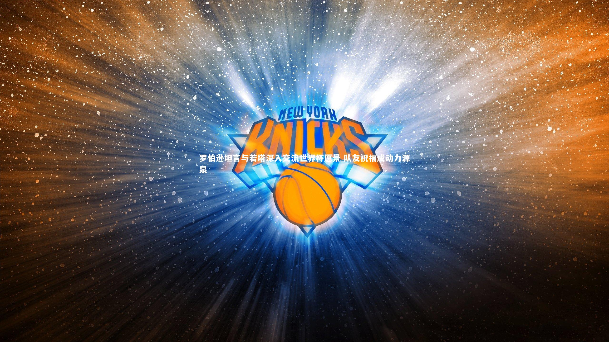 罗伯逊坦言与若塔深入交流世界杯愿景 队友祝福成动力源泉