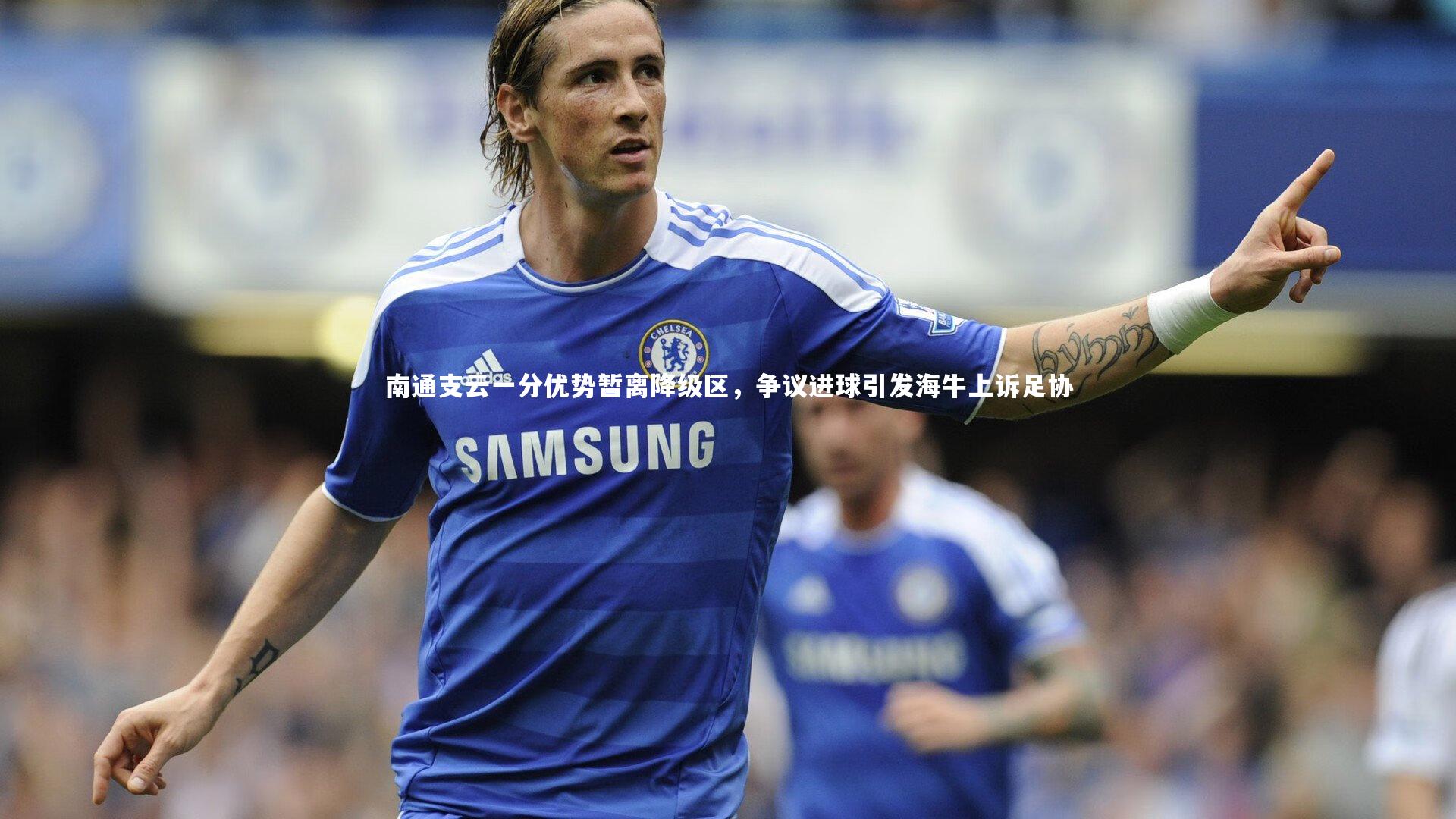 南通支云一分优势暂离降级区，争议进球引发海牛上诉足协