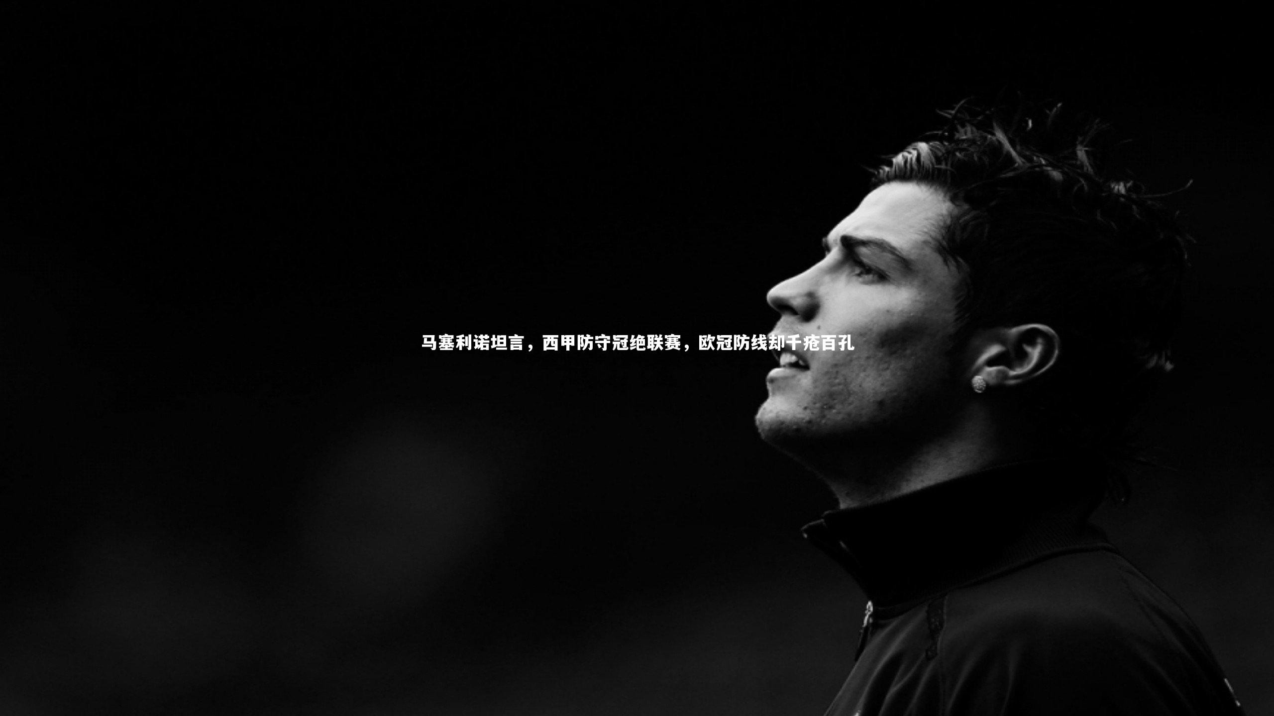 马塞利诺坦言，西甲防守冠绝联赛，欧冠防线却千疮百孔