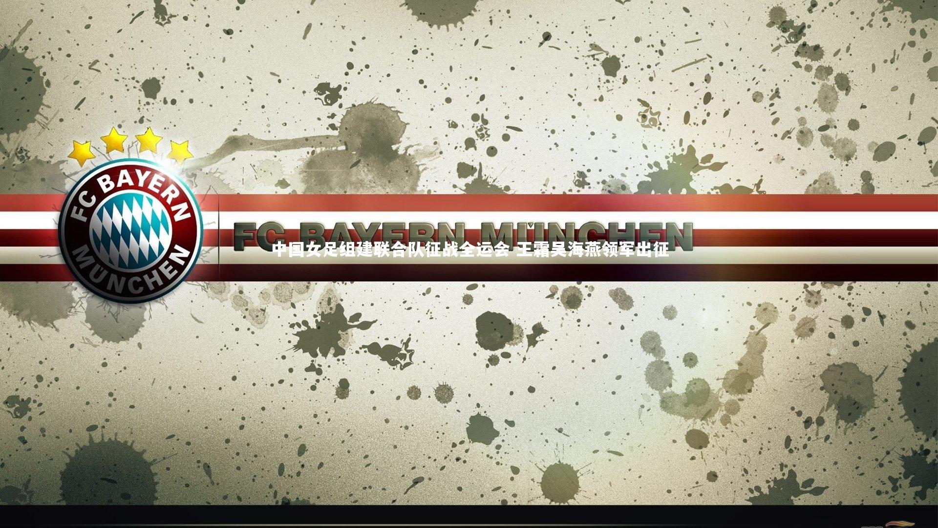 中国女足组建联合队征战全运会 王霜吴海燕领军出征